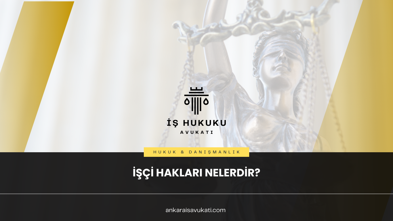 İŞÇİ HAKLARI NELERDİR?